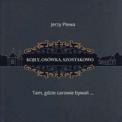 Kojły, Osówka, Szostakowo. Tam gdzie carowie bywali...